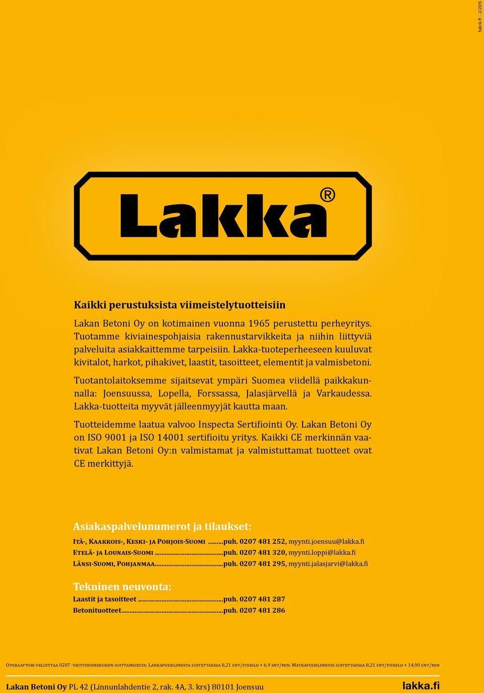 Lakka-tuoteperheeseen kuuluvat kivitalot, harkot, pihakivet, laastit, tasoitteet, elementit ja valmisbetoni.