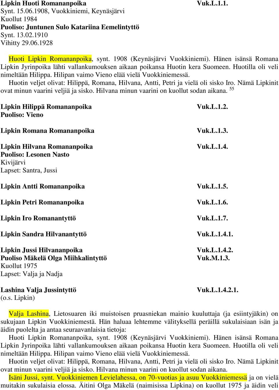 Hilipan vaimo Vieno elää vielä Vuokkiniemessä. Huotin veljet olivat: Hilippä, Romana, Hilvana, Antti, Petri ja vielä oli sisko Iro. Nämä Lipkinit ovat minun vaarini veljiä ja sisko.