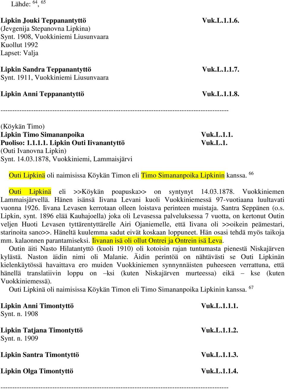 1878, Vuokkiniemi, Lammaisjärvi Vuk.L.1. Outi Lipkinä oli naimisissa Köykän Timon eli Timo Simananpoika Lipkinin kanssa. 66 Outi Lipkinä eli >>Köykän poapuska>> on syntynyt 14.03.1878. Vuokkiniemen Lammaisjärvellä.