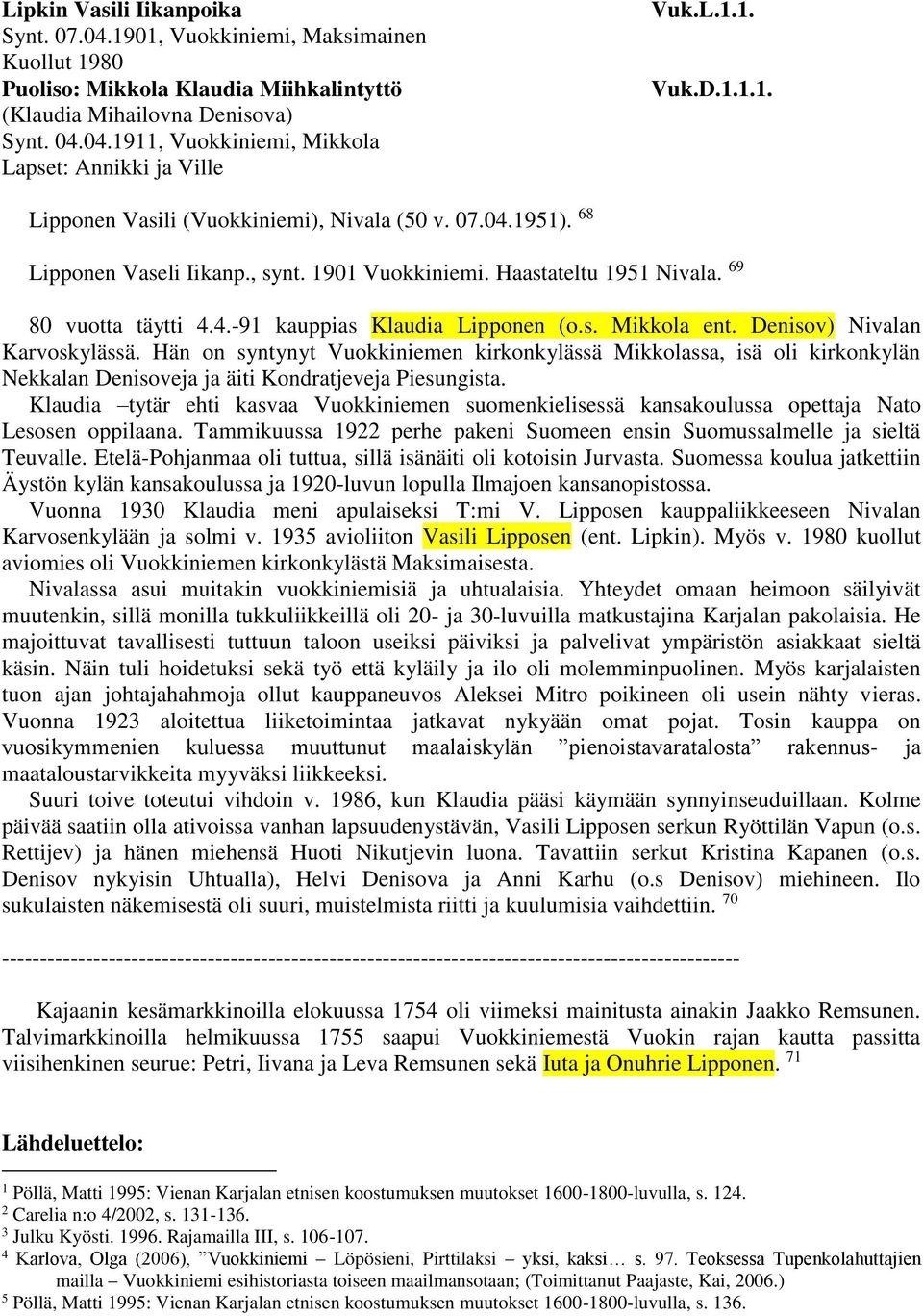 s. Mikkola ent. Denisov) Nivalan Karvoskylässä. Hän on syntynyt Vuokkiniemen kirkonkylässä Mikkolassa, isä oli kirkonkylän Nekkalan Denisoveja ja äiti Kondratjeveja Piesungista.