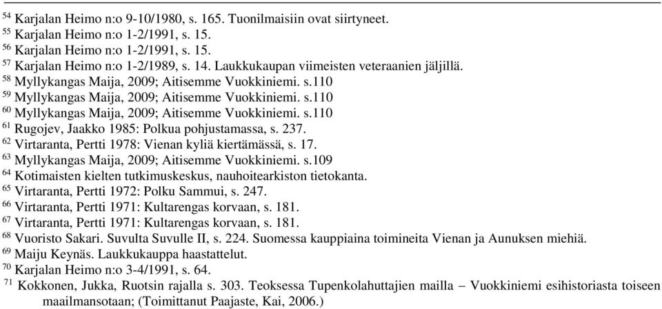 s.110 61 Rugojev, Jaakko 1985: Polkua pohjustamassa, s. 237. 62 Virtaranta, Pertti 1978: Vienan kyliä kiertämässä, s. 17. 63 Myllykangas Maija, 2009; Aitisemme Vuokkiniemi. s.109 64 Kotimaisten kielten tutkimuskeskus, nauhoitearkiston tietokanta.