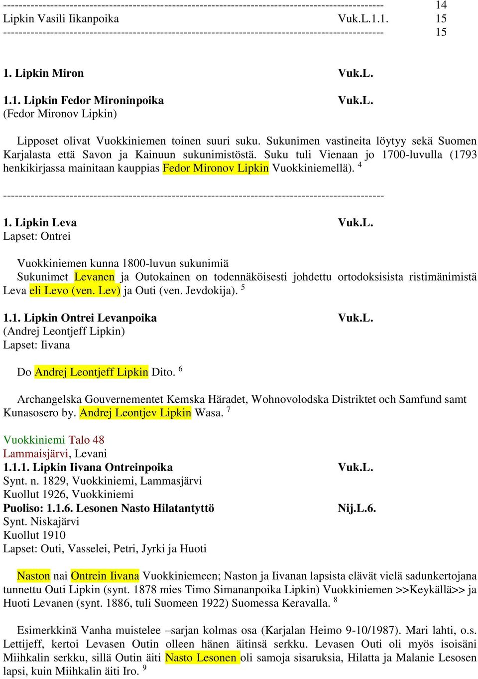 4 1. Lipkin Leva Vuk.L. Lapset: Ontrei Vuokkiniemen kunna 1800-luvun sukunimiä Sukunimet Levanen ja Outokainen on todennäköisesti johdettu ortodoksisista ristimänimistä Leva eli Levo (ven.