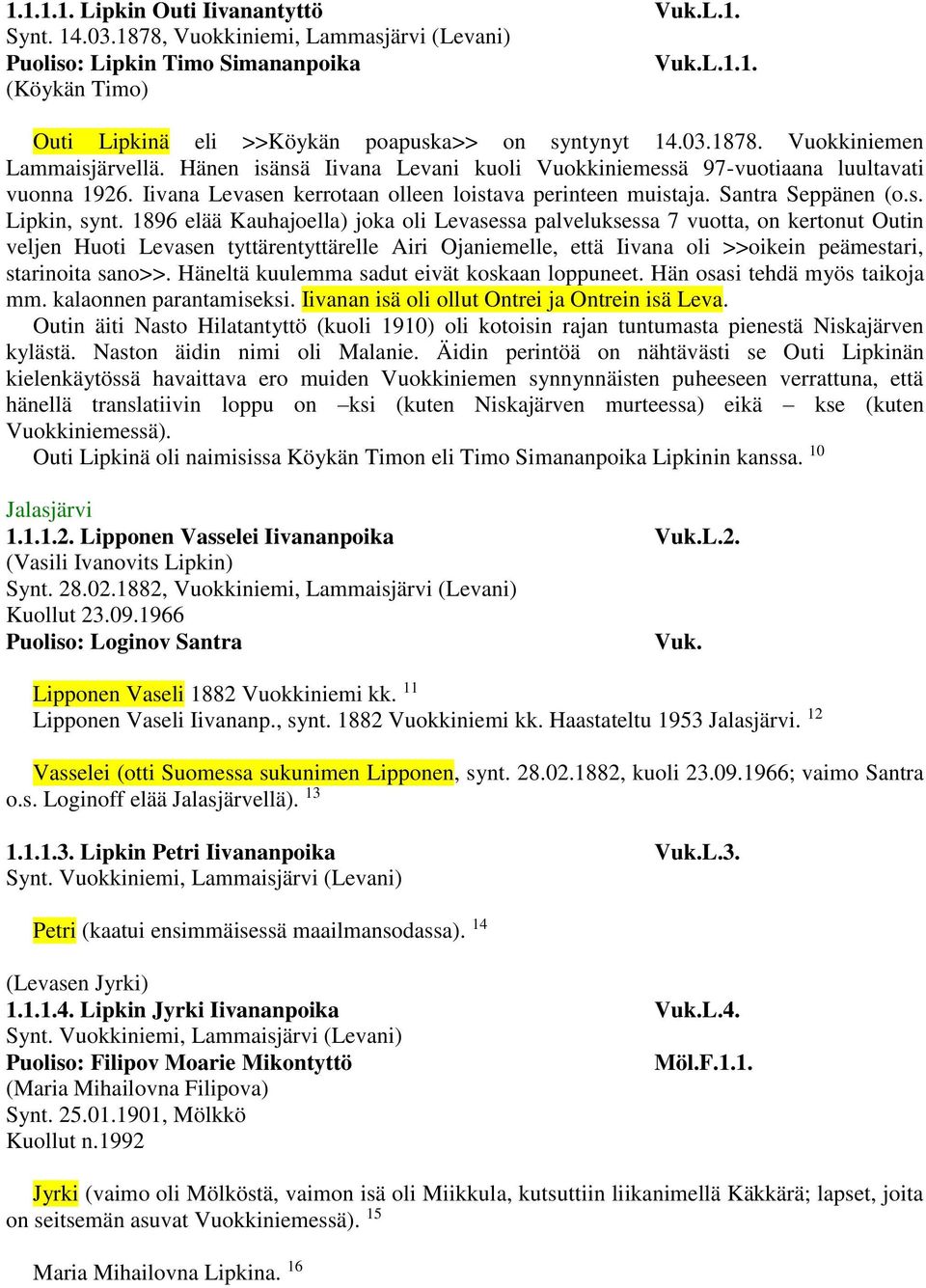 1896 elää Kauhajoella) joka oli Levasessa palveluksessa 7 vuotta, on kertonut Outin veljen Huoti Levasen tyttärentyttärelle Airi Ojaniemelle, että Iivana oli >>oikein peämestari, starinoita sano>>.