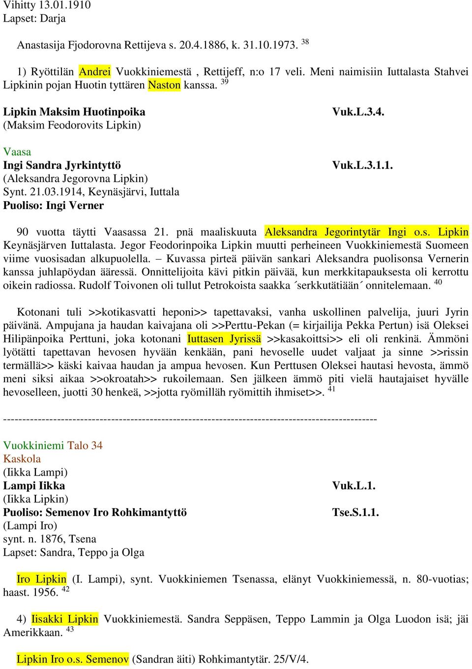 39 Lipkin Maksim Huotinpoika (Maksim Feodorovits Lipkin) Vaasa Ingi Sandra Jyrkintyttö (Aleksandra Jegorovna Lipkin) Synt. 21.03.1914, Keynäsjärvi, Iuttala Puoliso: Ingi Verner Vuk.L.3.4. Vuk.L.3.1.1. 90 vuotta täytti Vaasassa 21.