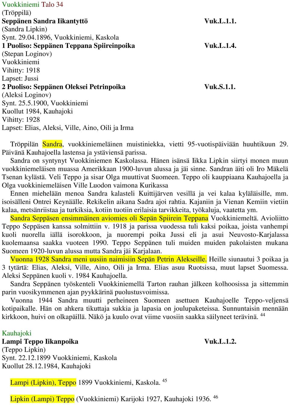 5.1900, Vuokkiniemi Kuollut 1984, Kauhajoki Vihitty: 1928 Lapset: Elias, Aleksi, Ville, Aino, Oili ja Irma Tröppilän Sandra, vuokkiniemeläinen muistiniekka, vietti 95-vuotispäiviään huuhtikuun 29.