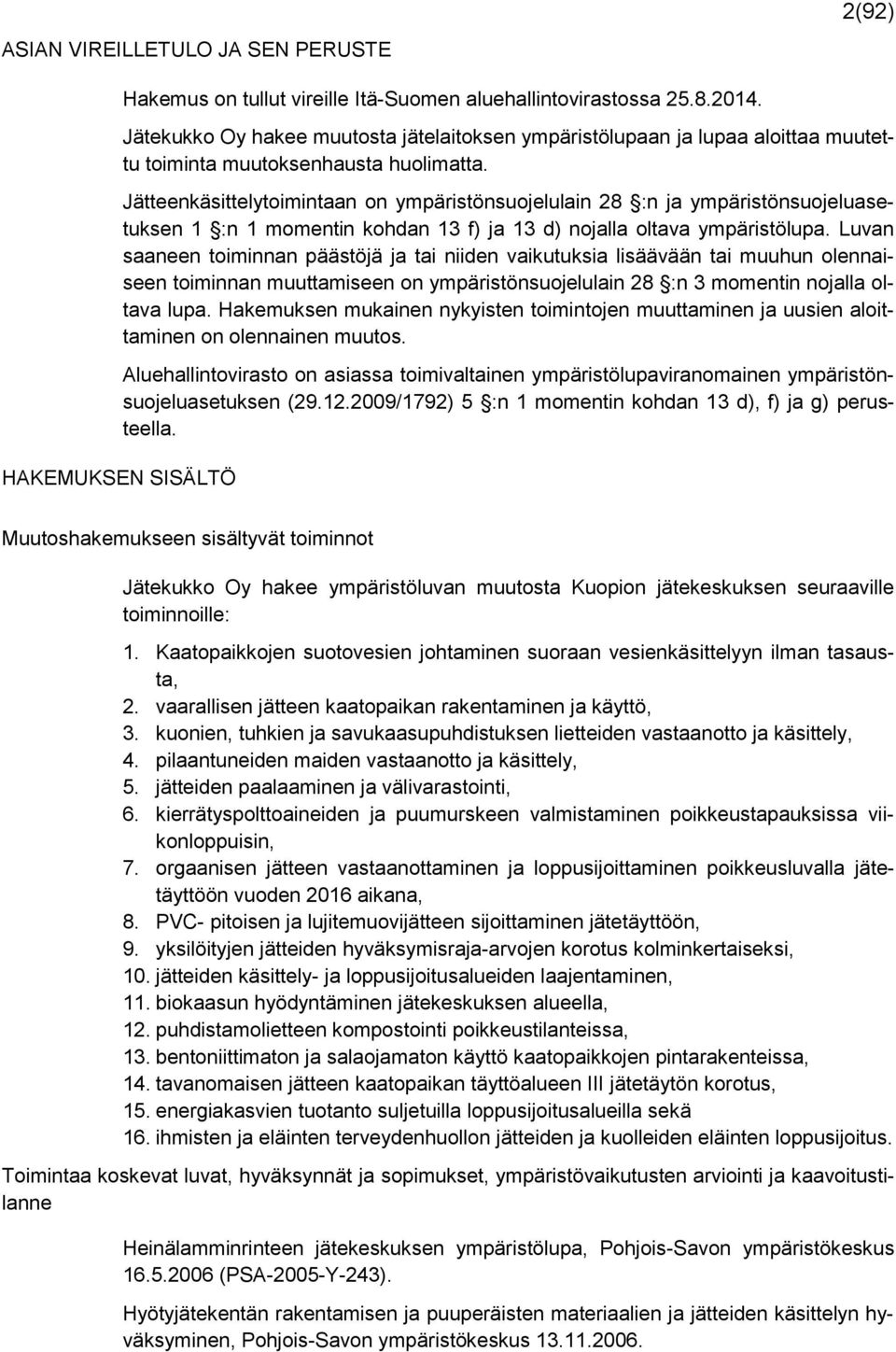 Jätteenkäsittelytoimintaan on ympäristönsuojelulain 28 :n ja ympäristönsuojeluasetuksen 1 :n 1 momentin kohdan 13 f) ja 13 d) nojalla oltava ympäristölupa.