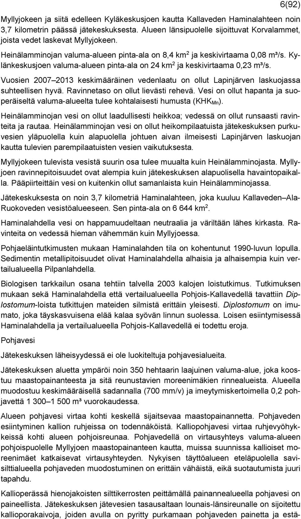 Kylänkeskusjoen valuma-alueen pinta-ala on 24 km 2 ja keskivirtaama 0,23 m³/s. Vuosien 2007 2013 keskimääräinen vedenlaatu on ollut Lapinjärven laskuojassa suhteellisen hyvä.