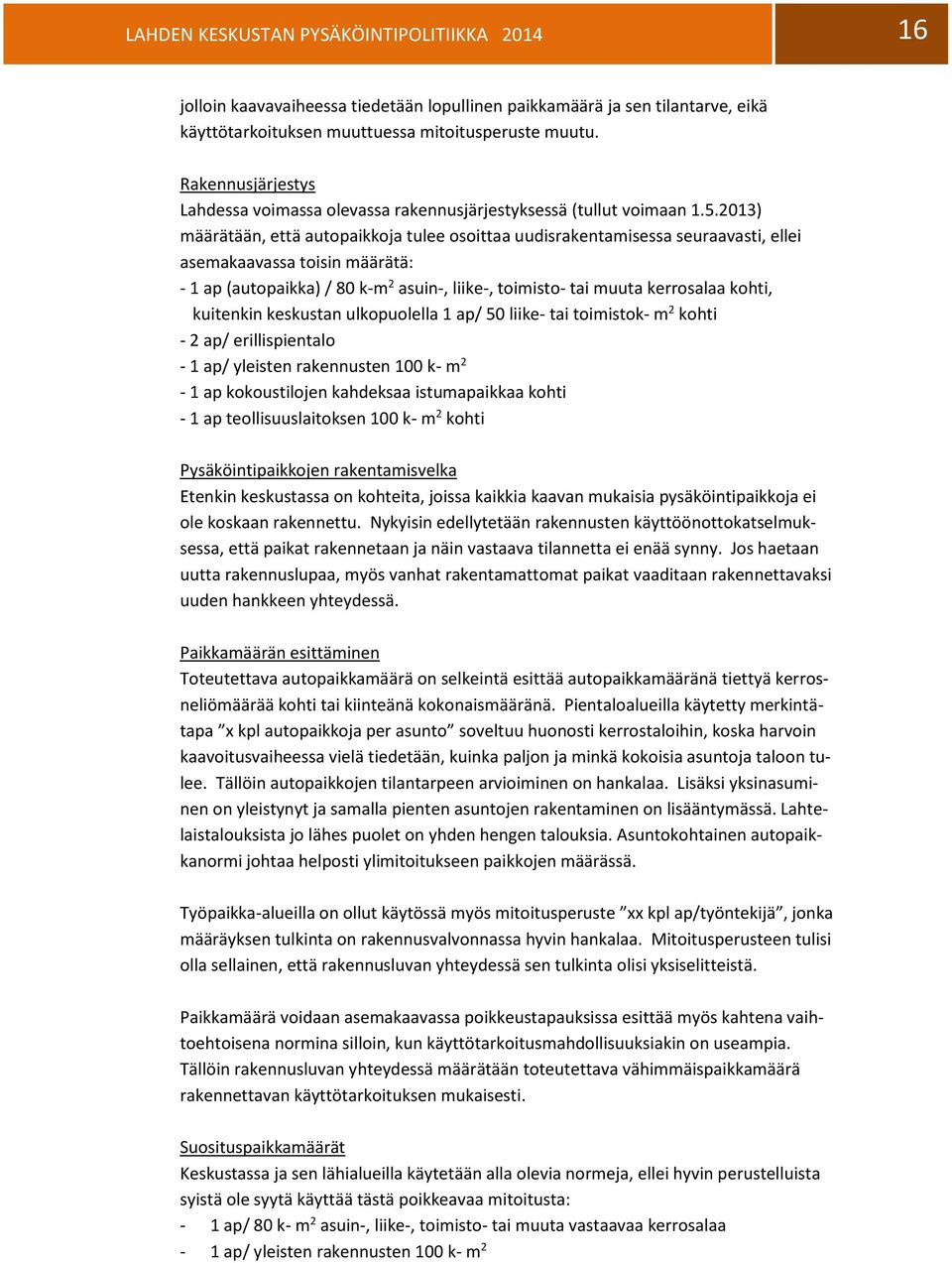 2013) määrätään, että autopaikkoja tulee osoittaa uudisrakentamisessa seuraavasti, ellei asemakaavassa toisin määrätä: - 1 ap (autopaikka) / 80 k-m 2 asuin-, liike-, toimisto- tai muuta kerrosalaa