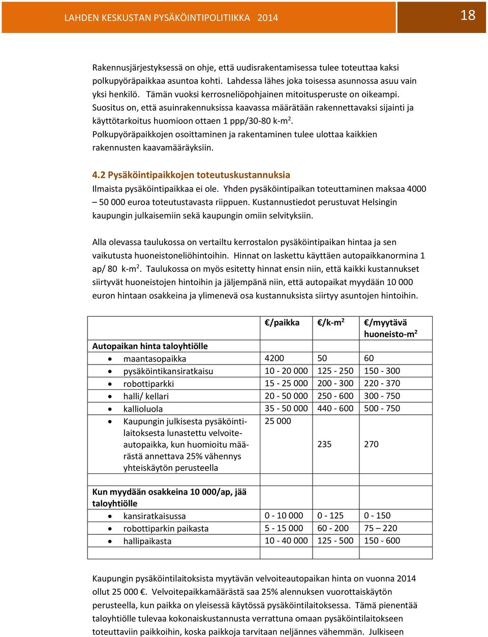 Suositus on, että asuinrakennuksissa kaavassa määrätään rakennettavaksi sijainti ja käyttötarkoitus huomioon ottaen 1 ppp/30-80 k-m 2.