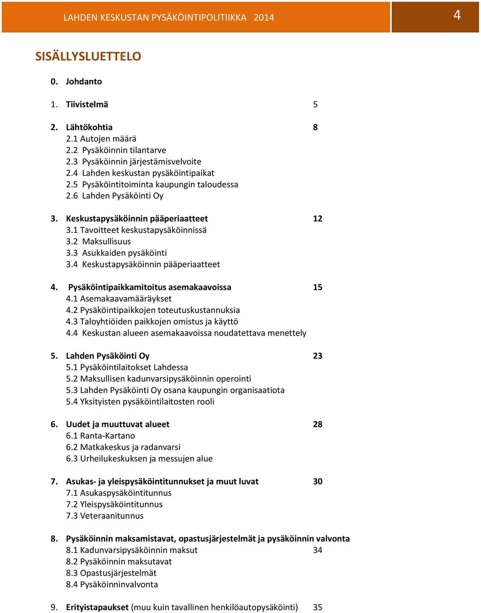 2 Maksullisuus 3.3 Asukkaiden pysäköinti 3.4 Keskustapysäköinnin pääperiaatteet 4. Pysäköintipaikkamitoitus asemakaavoissa 15 4.1 Asemakaavamääräykset 4.2 Pysäköintipaikkojen toteutuskustannuksia 4.