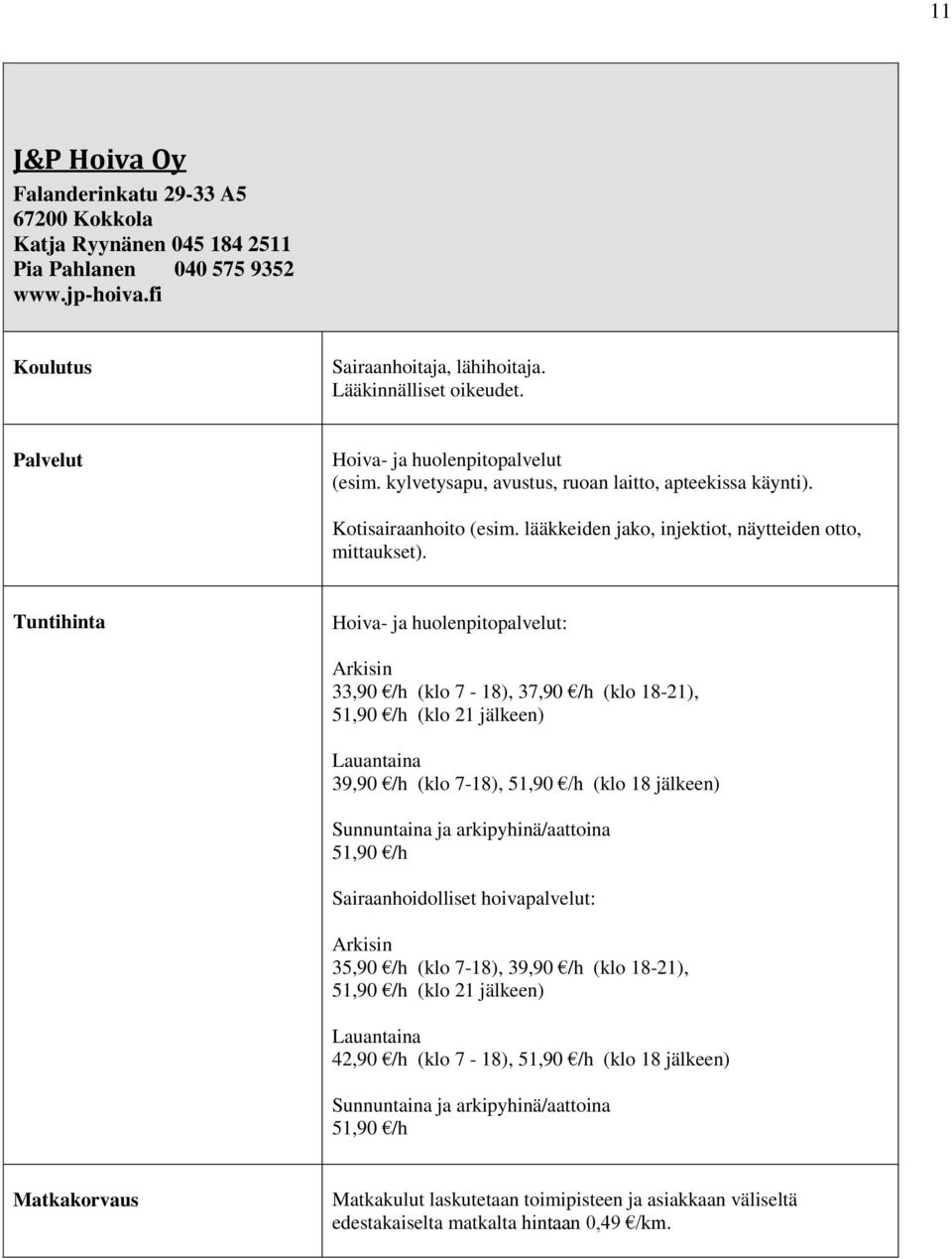 Tuntihinta Hoiva- ja huolenpitopalvelut: Arkisin 33,90 /h (klo 7-18), 37,90 /h (klo 18-21), 51,90 /h (klo 21 jälkeen) Lauantaina 39,90 /h (klo 7-18), 51,90 /h (klo 18 jälkeen) Sunnuntaina ja