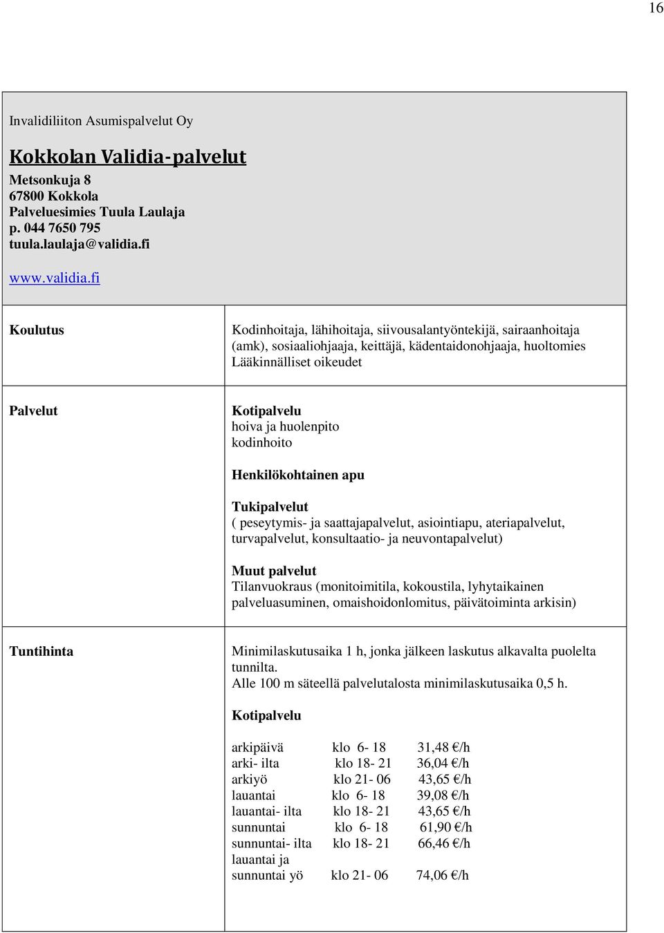 fi Kodinhoitaja, lähihoitaja, siivousalantyöntekijä, sairaanhoitaja (amk), sosiaaliohjaaja, keittäjä, kädentaidonohjaaja, huoltomies Lääkinnälliset oikeudet Kotipalvelu hoiva ja huolenpito kodinhoito