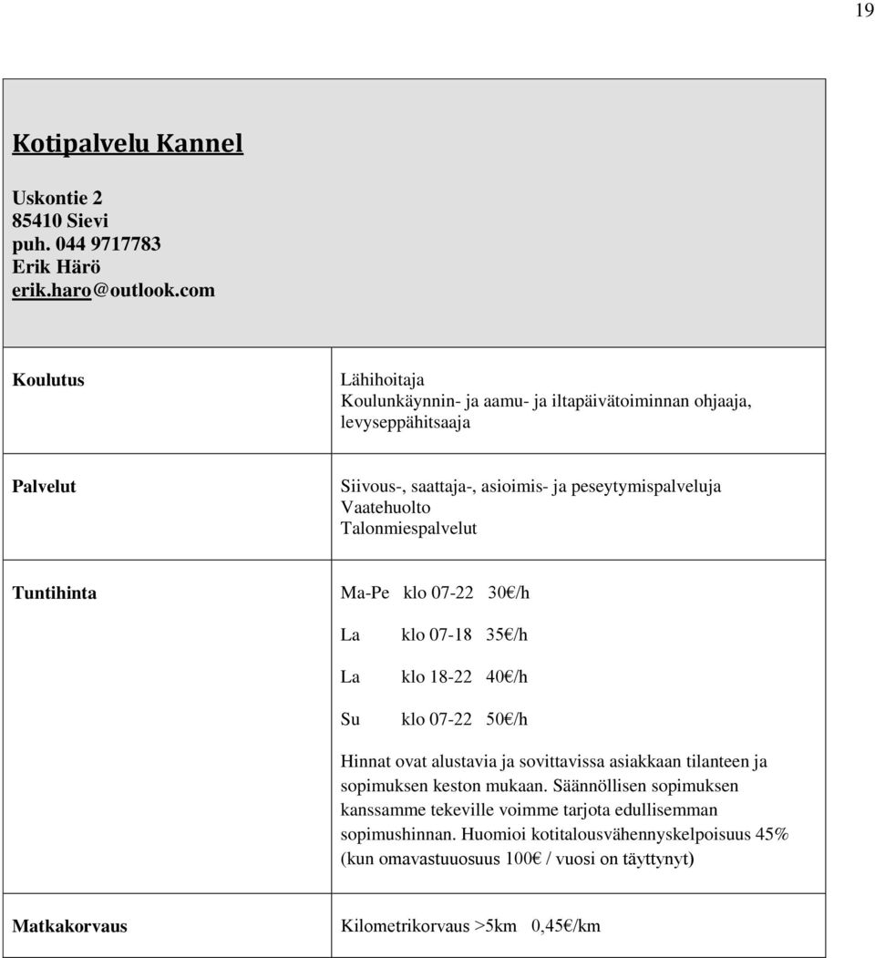 Talonmiespalvelut Tuntihinta Ma-Pe klo 07-22 30 /h La La Su klo 07-18 35 /h klo 18-22 40 /h klo 07-22 50 /h Hinnat ovat alustavia ja sovittavissa asiakkaan