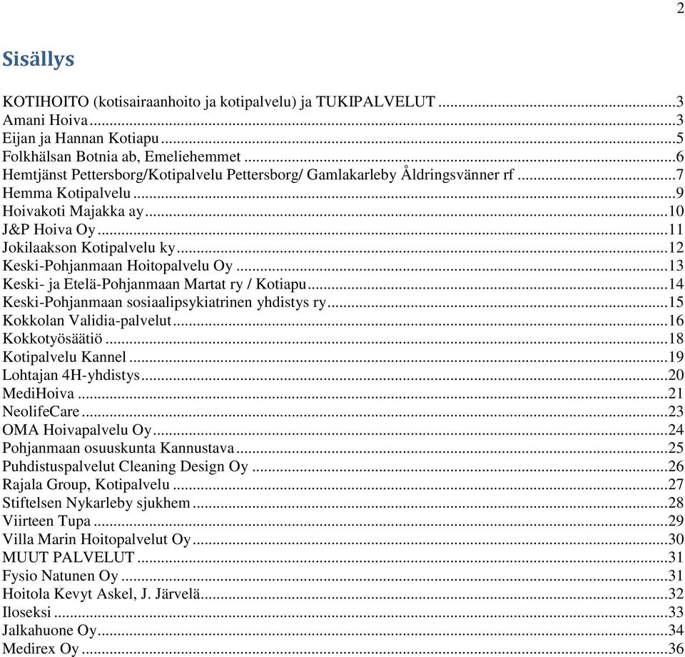 .. 12 Keski-Pohjanmaan Hoitopalvelu Oy... 13 Keski- ja Etelä-Pohjanmaan Martat ry / Kotiapu... 14 Keski-Pohjanmaan sosiaalipsykiatrinen yhdistys ry... 15 Kokkolan Validia-palvelut... 16 Kokkotyösäätiö.