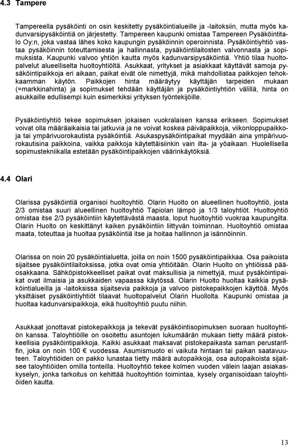 Pysäköintiyhtiö vastaa pysäköinnin toteuttamisesta ja hallinnasta, pysäköintilaitosten valvonnasta ja sopimuksista. Kaupunki valvoo yhtiön kautta myös kadunvarsipysäköintiä.