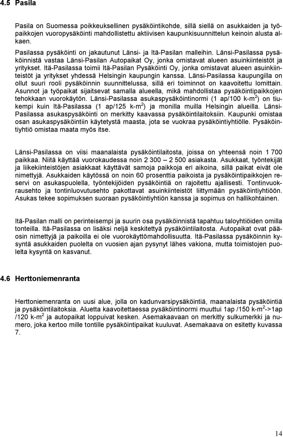 Itä-Pasilassa toimii Itä-Pasilan Pysäköinti Oy, jonka omistavat alueen asuinkiinteistöt ja yritykset yhdessä Helsingin kaupungin kanssa.