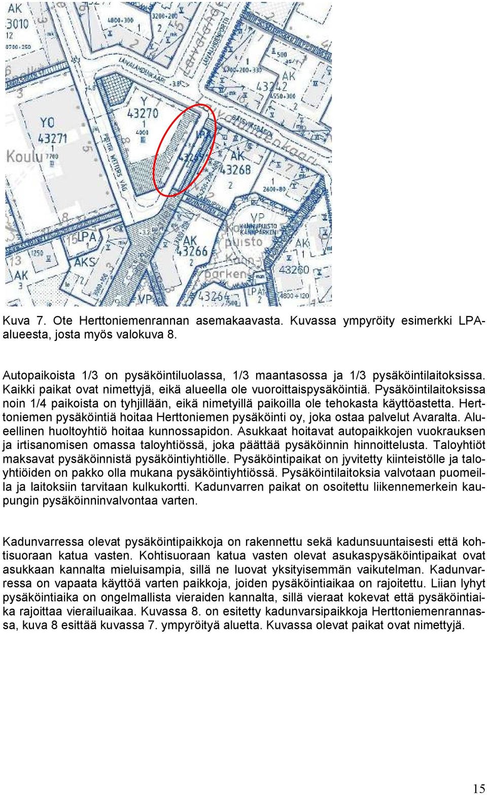 Herttoniemen pysäköintiä hoitaa Herttoniemen pysäköinti oy, joka ostaa palvelut Avaralta. Alueellinen huoltoyhtiö hoitaa kunnossapidon.