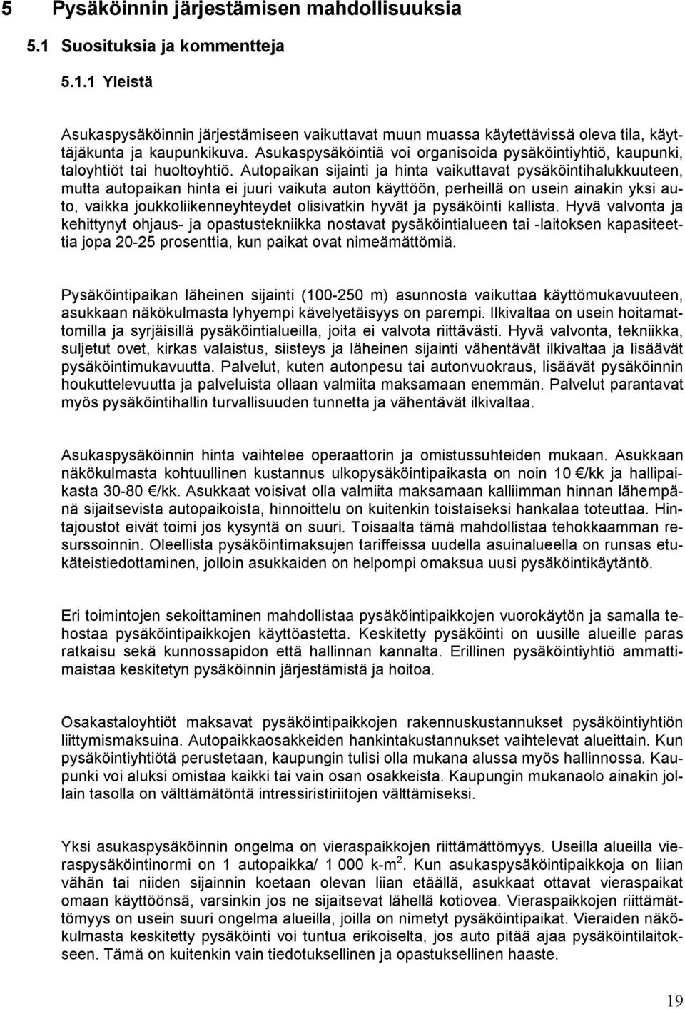 Autopaikan sijainti ja hinta vaikuttavat pysäköintihalukkuuteen, mutta autopaikan hinta ei juuri vaikuta auton käyttöön, perheillä on usein ainakin yksi auto, vaikka joukkoliikenneyhteydet