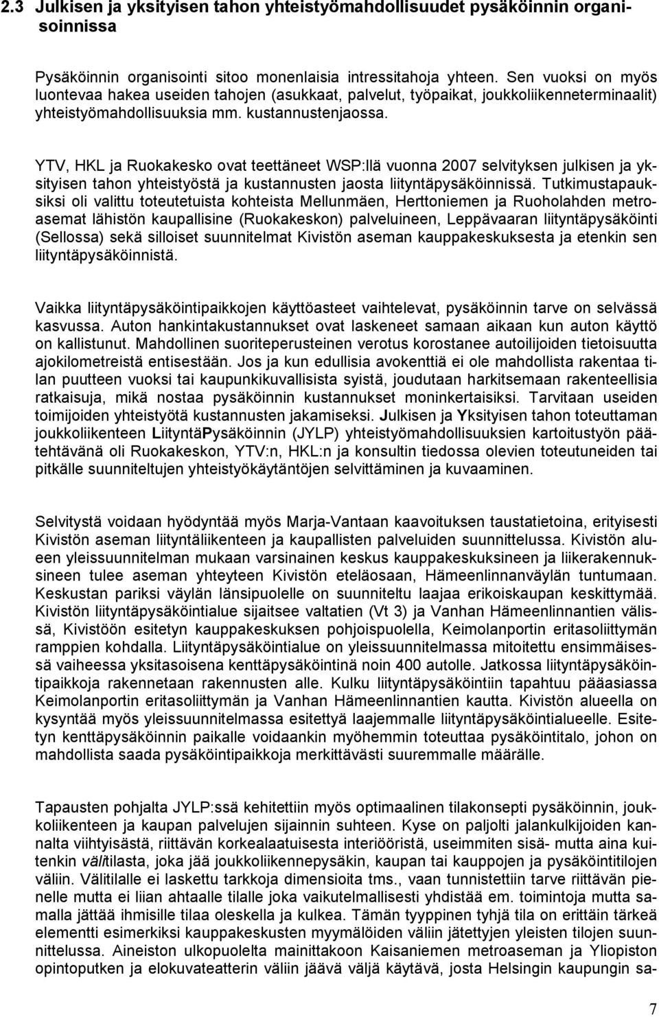 YTV, HKL ja Ruokakesko ovat teettäneet WSP:llä vuonna 2007 selvityksen julkisen ja yksityisen tahon yhteistyöstä ja kustannusten jaosta liityntäpysäköinnissä.