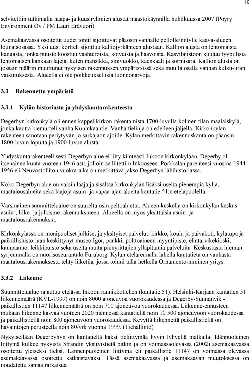 Kallion alusta on lehtomaista kangasta, jonka puusto koostuu vaahteroista, koivuista ja haavoista.