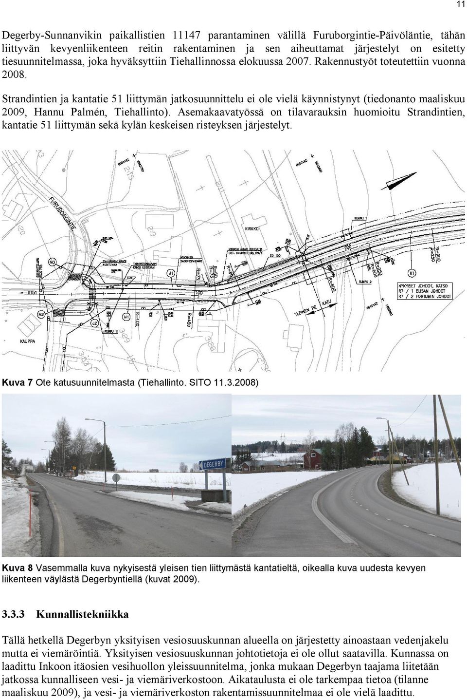 Strandintien ja kantatie 51 liittymän jatkosuunnittelu ei ole vielä käynnistynyt (tiedonanto maaliskuu 2009, Hannu Palmén, Tiehallinto).