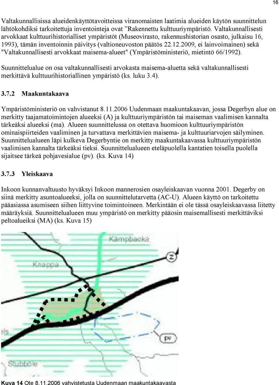 2009, ei lainvoimainen) sekä "Valtakunnallisesti arvokkaat maisema-alueet" (Ympäristöministeriö, mietintö 66/1992).