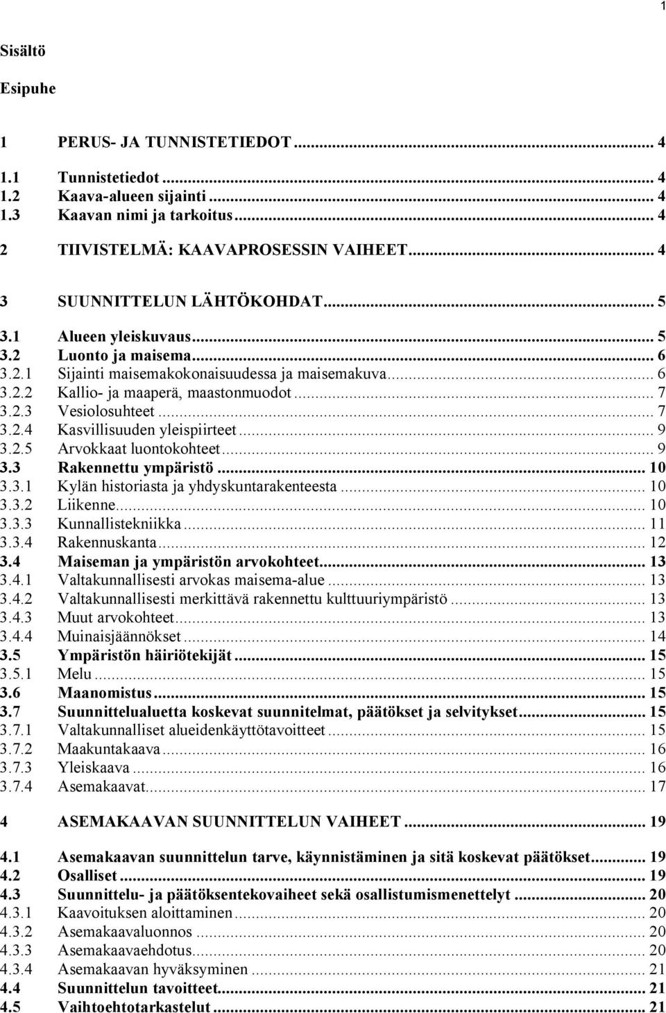 .. 7 3.2.4 Kasvillisuuden yleispiirteet... 9 3.2.5 Arvokkaat luontokohteet... 9 3.3 Rakennettu ympäristö... 10 3.3.1 Kylän historiasta ja yhdyskuntarakenteesta... 10 3.3.2 Liikenne... 10 3.3.3 Kunnallistekniikka.