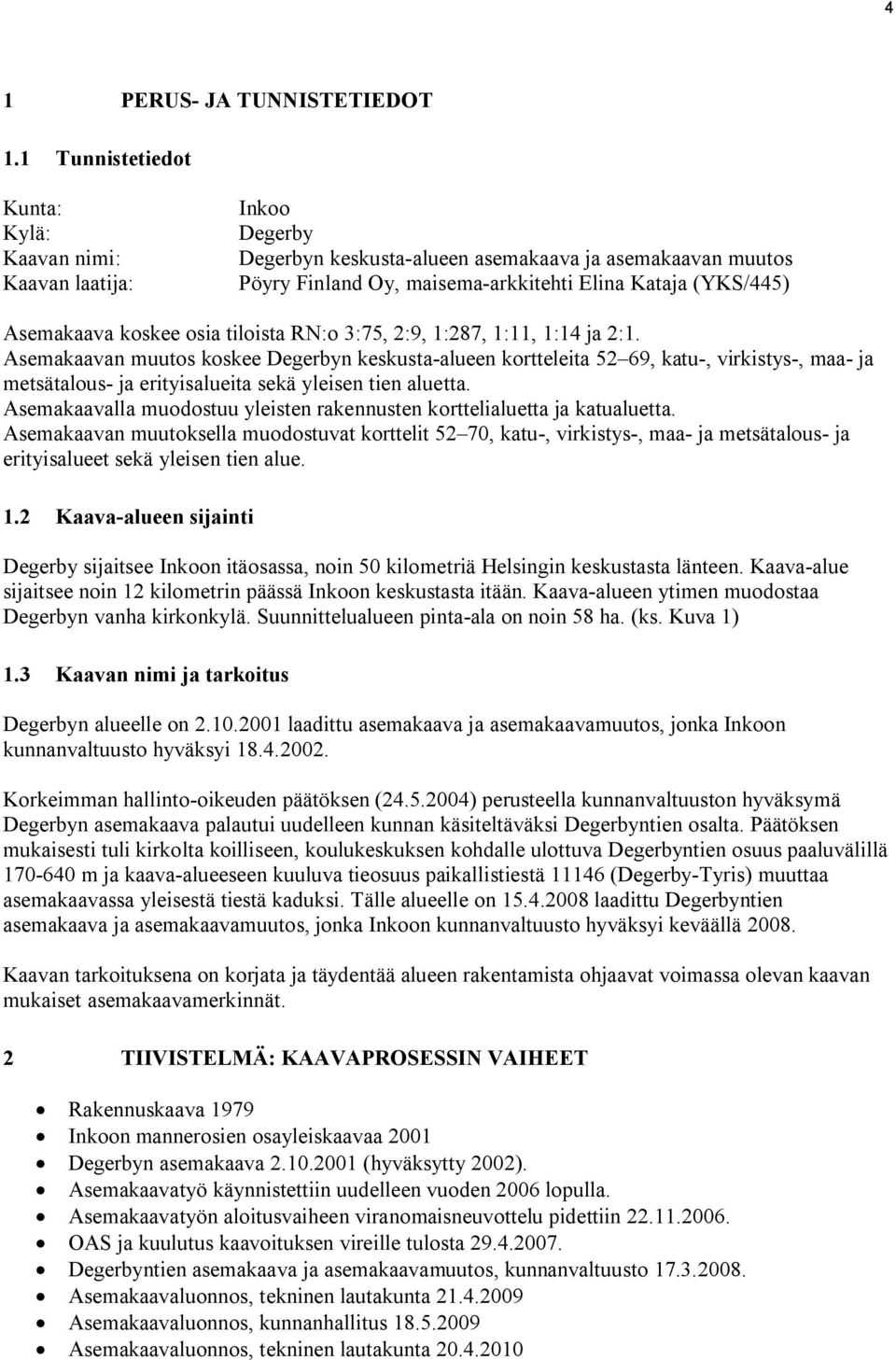 Asemakaava koskee osia tiloista RN:o 3:75, 2:9, 1:287, 1:11, 1:14 ja 2:1.