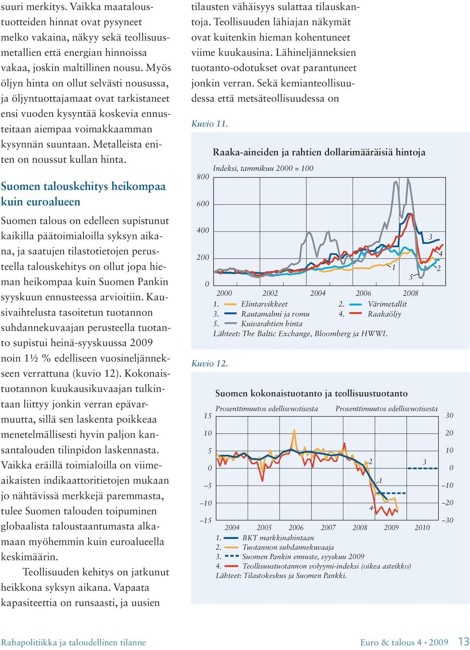 Metalleista eniten on noussut kullan hinta.