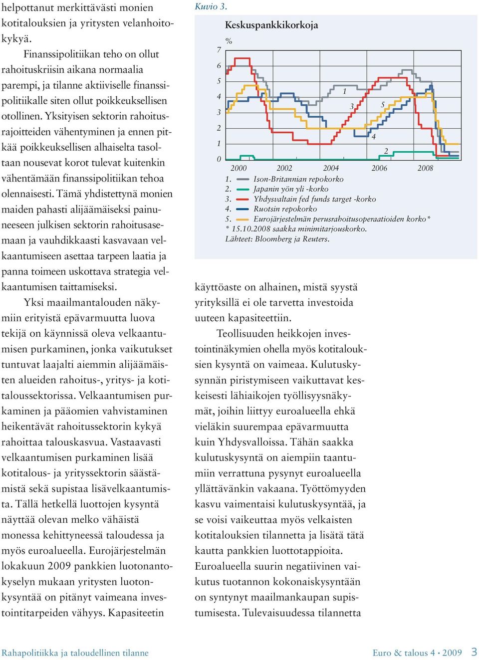 Yksityisen sektorin rahoitusrajoitteiden vähentyminen ja ennen pitkää poik keuk sellisen alhaiselta tasoltaan nousevat korot tulevat kuitenkin vähentämään finanssipolitiikan tehoa olennaisesti.