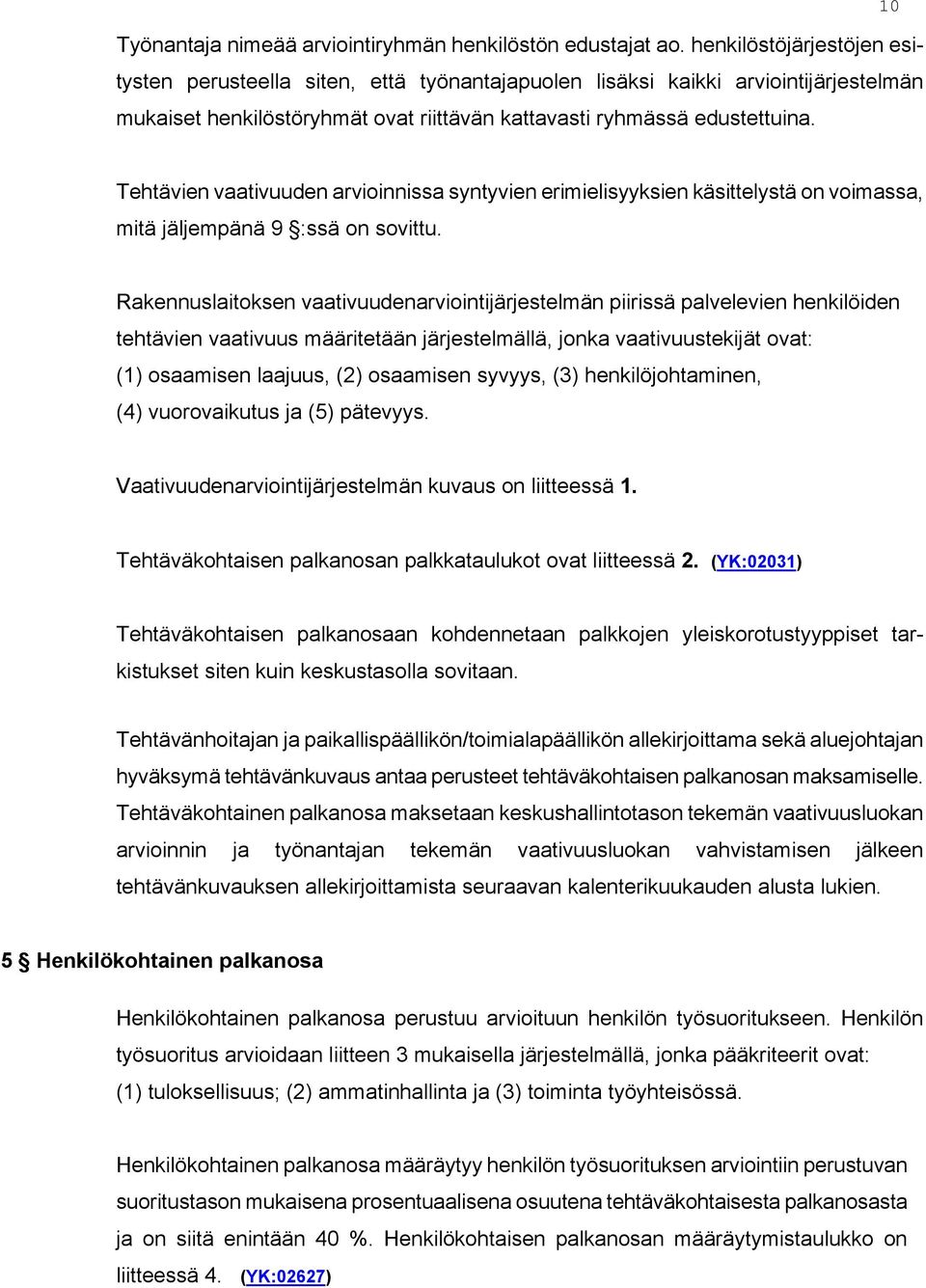 10 Tehtävien vaativuuden arvioinnissa syntyvien erimielisyyksien käsittelystä on voimassa, mitä jäljempänä 9 :ssä on sovittu.