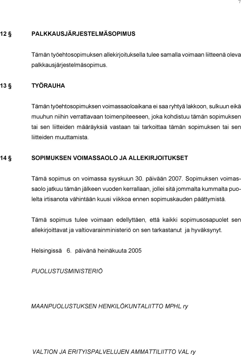 vastaan tai tarkoittaa tämän sopimuksen tai sen liitteiden muuttamista. 14 SOPIMUKSEN VOIMASSAOLO JA ALLEKIRJOITUKSET Tämä sopimus on voimassa syyskuun 30. päivään 2007.