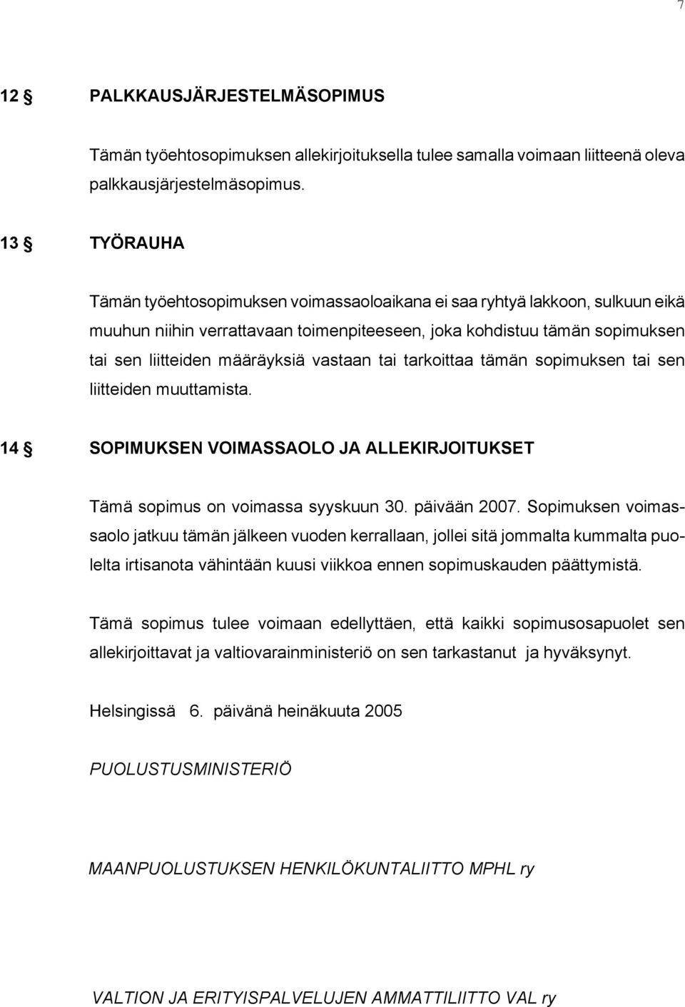 vastaan tai tarkoittaa tämän sopimuksen tai sen liitteiden muuttamista. 14 SOPIMUKSEN VOIMASSAOLO JA ALLEKIRJOITUKSET Tämä sopimus on voimassa syyskuun 30. päivään 2007.