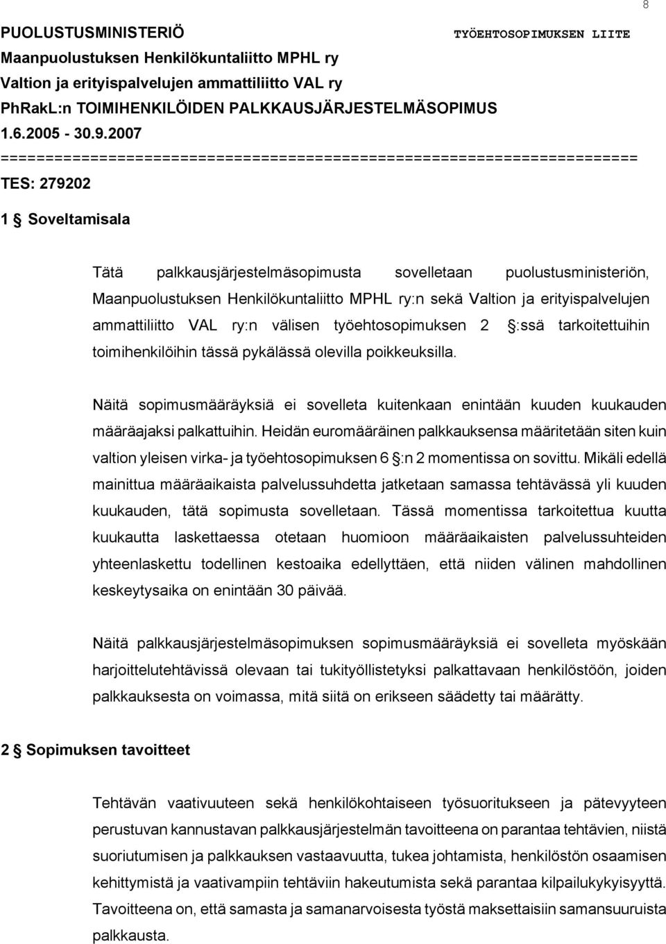 2007 ======================================================================= TES: 279202 1 Soveltamisala Tätä palkkausjärjestelmäsopimusta sovelletaan puolustusministeriön, Maanpuolustuksen