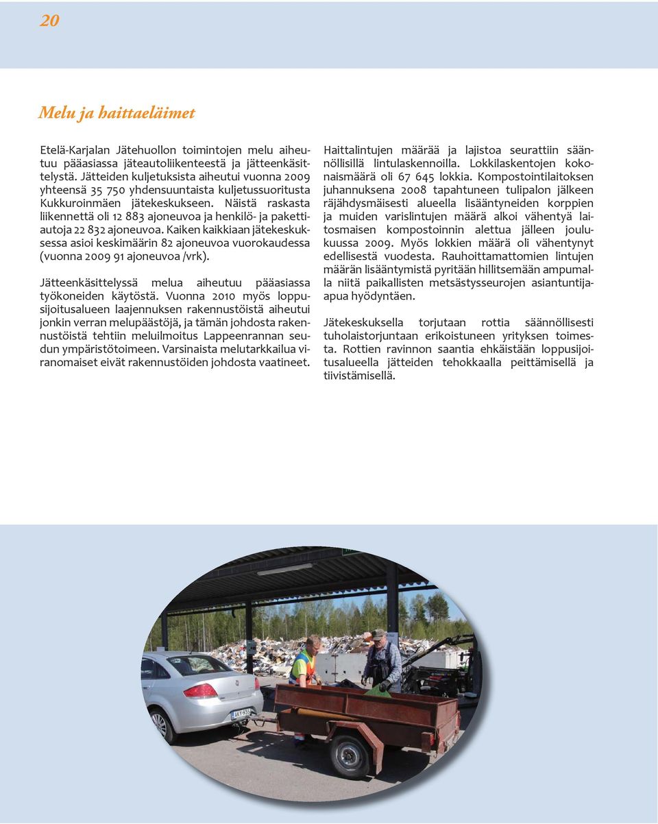 Näistä raskasta liikennettä oli 12 883 ajoneuvoa ja henkilö- ja pakettiautoja 22 832 ajoneuvoa.