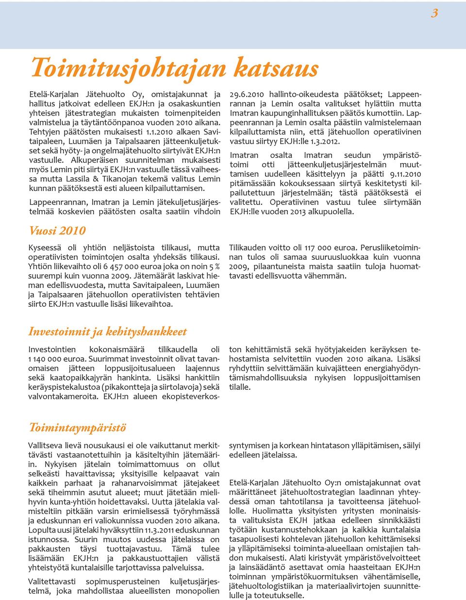 Alkuperäisen suunnitelman mukaisesti myös Lemin piti siirtyä EKJH:n vastuulle tässä vaiheessa mutta Lassila & Tikanojan tekemä valitus Lemin kunnan päätöksestä esti alueen kilpailuttamisen.