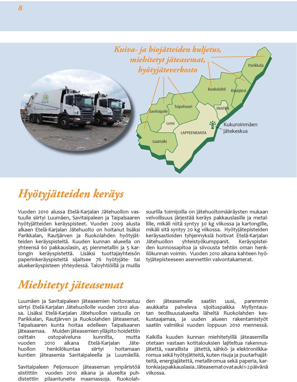 Kuuden kunnan alueella on yhteensä 60 pakkauslasin, 45 pienmetallin ja 5 kartongin keräyspistettä.
