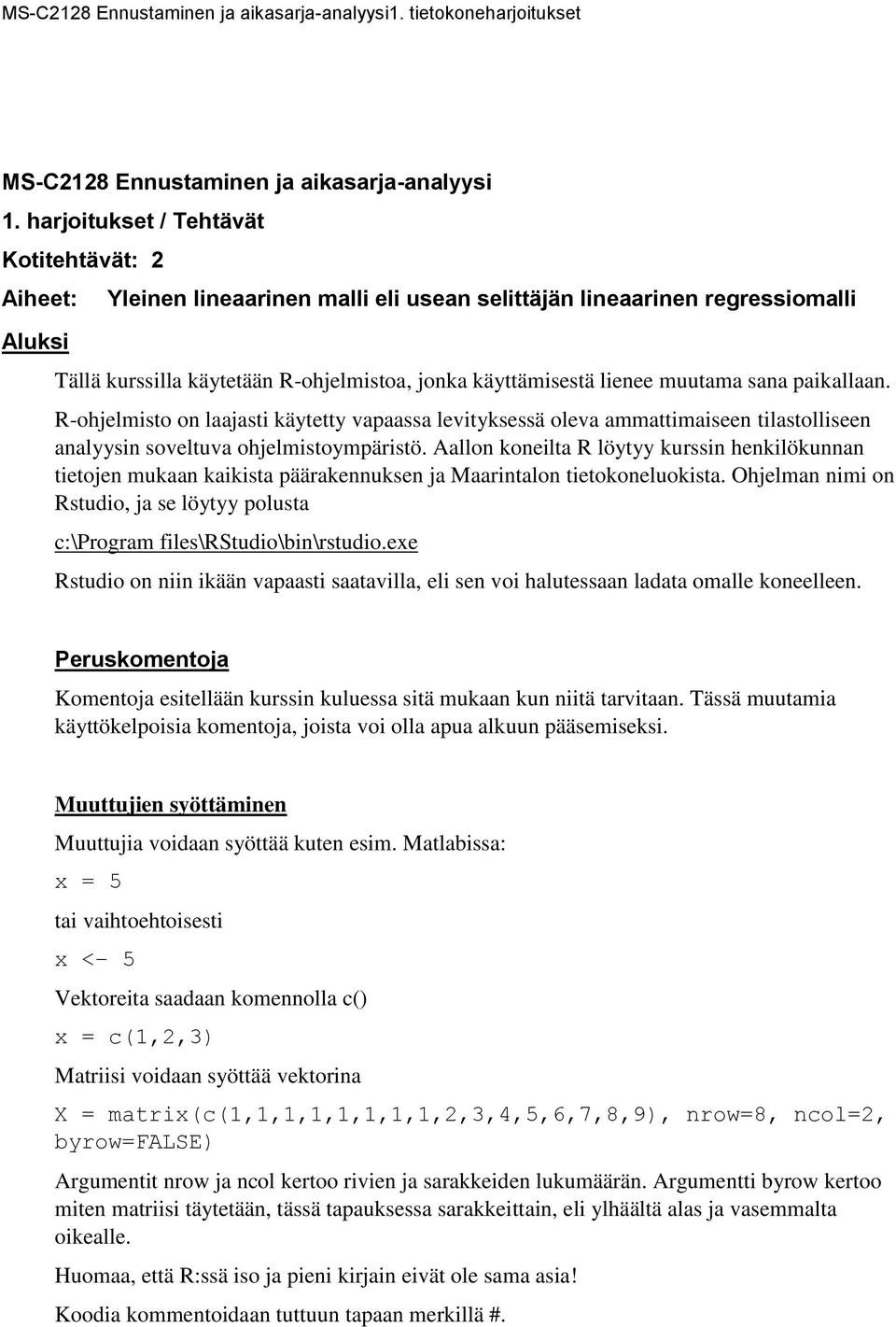 muutama sana paikallaan. R-ohjelmisto on laajasti käytetty vapaassa levityksessä oleva ammattimaiseen tilastolliseen analyysin soveltuva ohjelmistoympäristö.