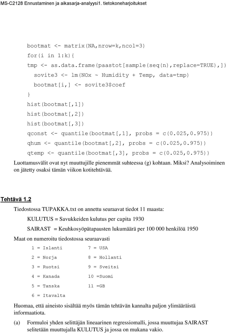 quantile(bootmat[,1], probs = c(0.025,0.975)) qhum <- quantile(bootmat[,2], probs = c(0.025,0.975)) qtemp <- quantile(bootmat[,3], probs = c(0.025,0.975)) Luottamusvälit ovat nyt muuttujille pienemmät suhteessa (g) kohtaan.