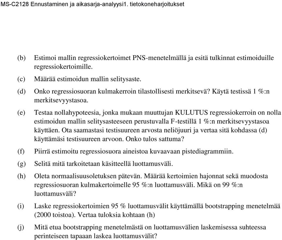 Testaa nollahypoteesia, jonka mukaan muuttujan KULUTUS regressiokerroin on nolla estimoidun mallin selitysasteeseen perustuvalla F-testillä 1 %:n merkitsevyystasoa käyttäen.