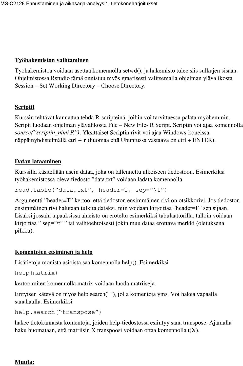 Scriptit Kurssin tehtävät kannattaa tehdä R-scripteinä, joihin voi tarvittaessa palata myöhemmin. Scripti luodaan ohjelman ylävalikosta File New File- R Script.