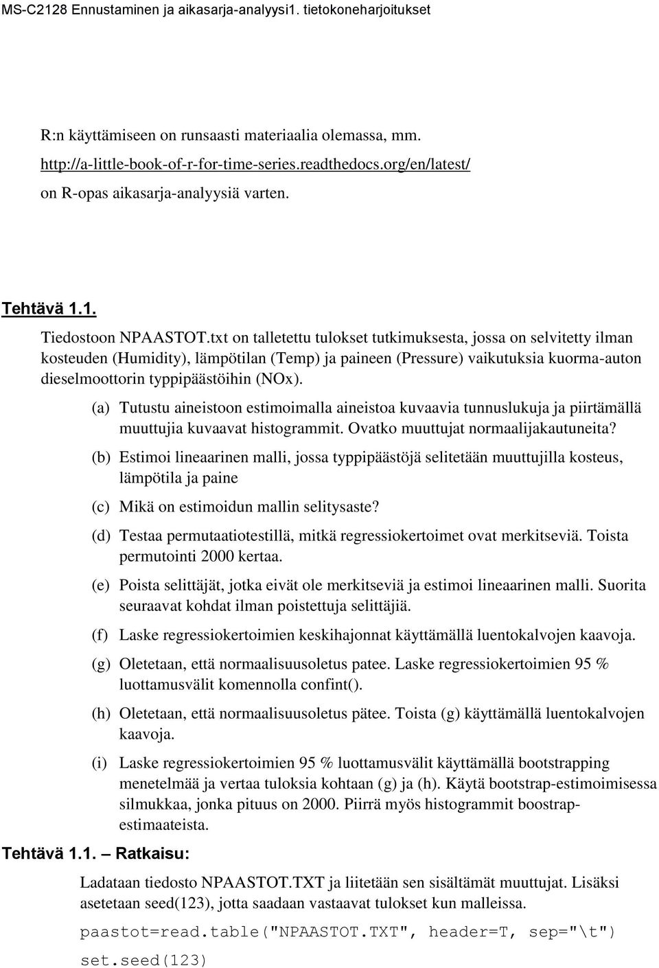 (a) Tutustu aineistoon estimoimalla aineistoa kuvaavia tunnuslukuja ja piirtämällä muuttujia kuvaavat histogrammit. Ovatko muuttujat normaalijakautuneita?