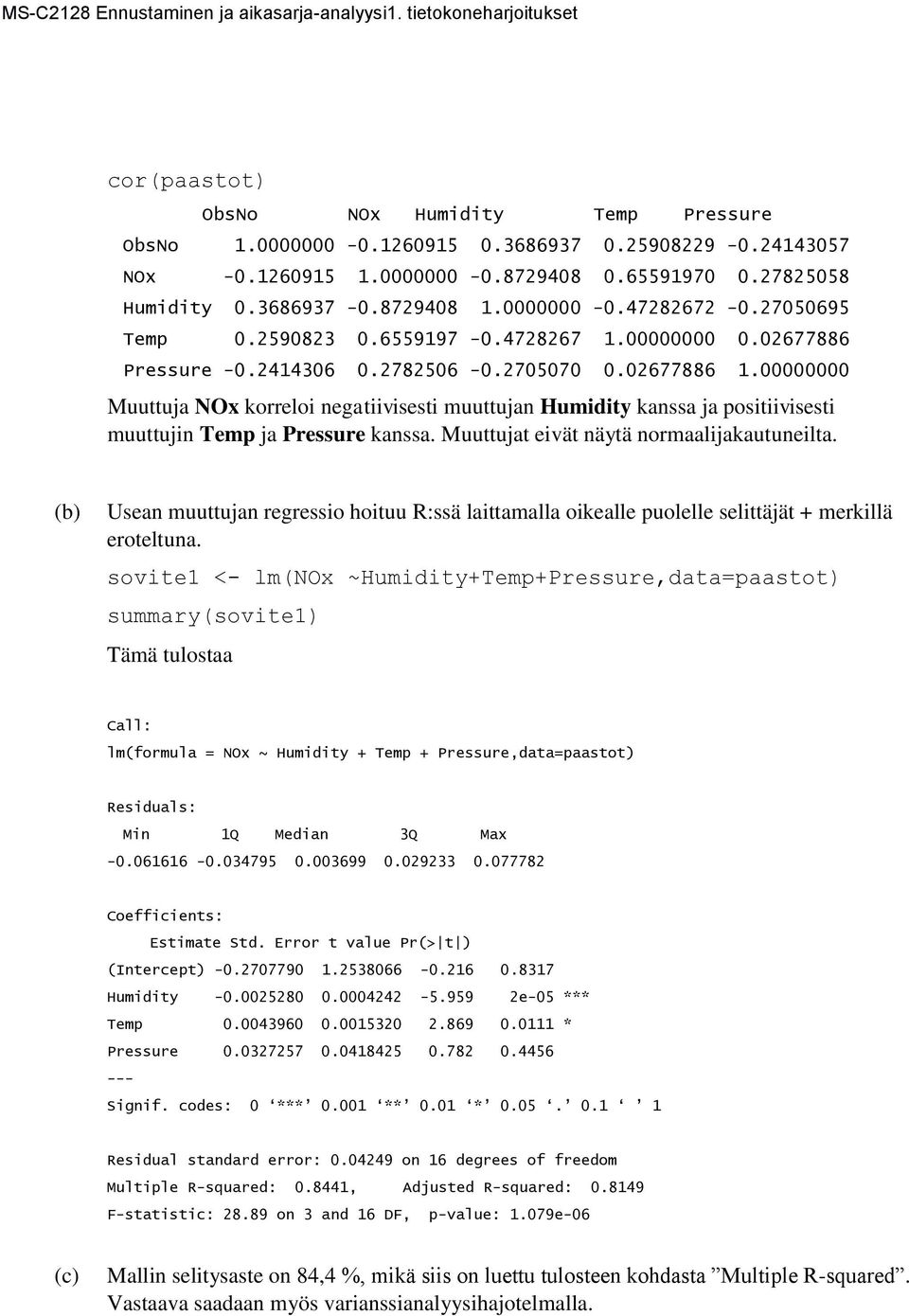 00000000 Muuttuja NOx korreloi negatiivisesti muuttujan Humidity kanssa ja positiivisesti muuttujin Temp ja Pressure kanssa. Muuttujat eivät näytä normaalijakautuneilta.