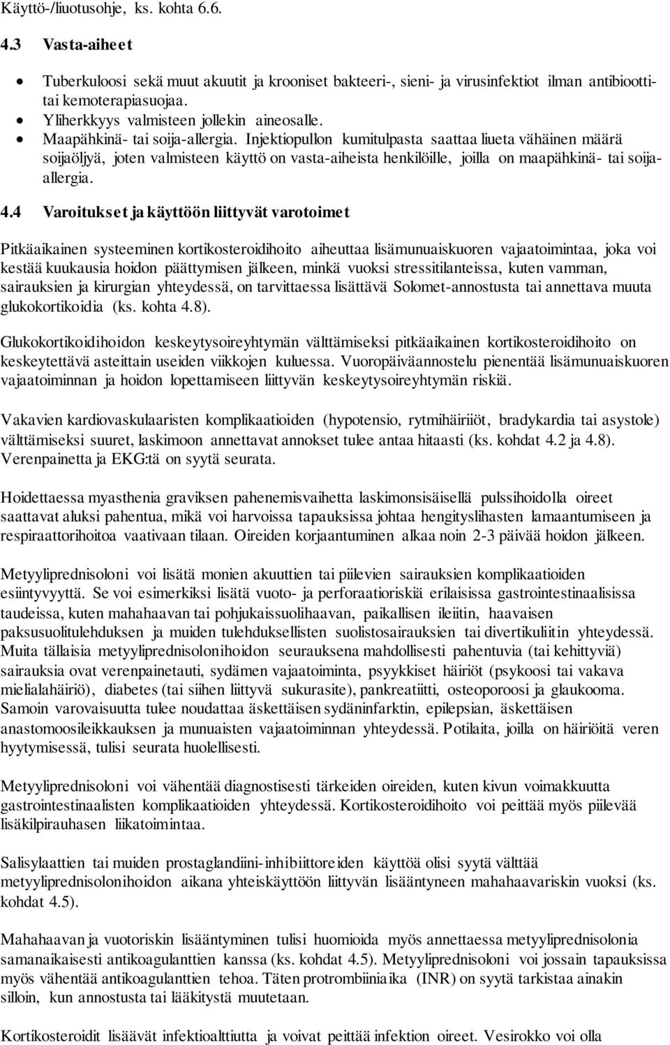 Injektiopullon kumitulpasta saattaa liueta vähäinen määrä soijaöljyä, joten valmisteen käyttö on vasta-aiheista henkilöille, joilla on maapähkinä- tai soijaallergia. 4.