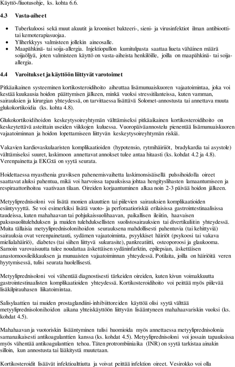 Injektiopullon kumitulpasta saattaa liueta vähäinen määrä soijaöljyä, joten valmisteen käyttö on vasta-aiheista henkilöille, joilla on maapähkinä- tai soijaallergia. 4.