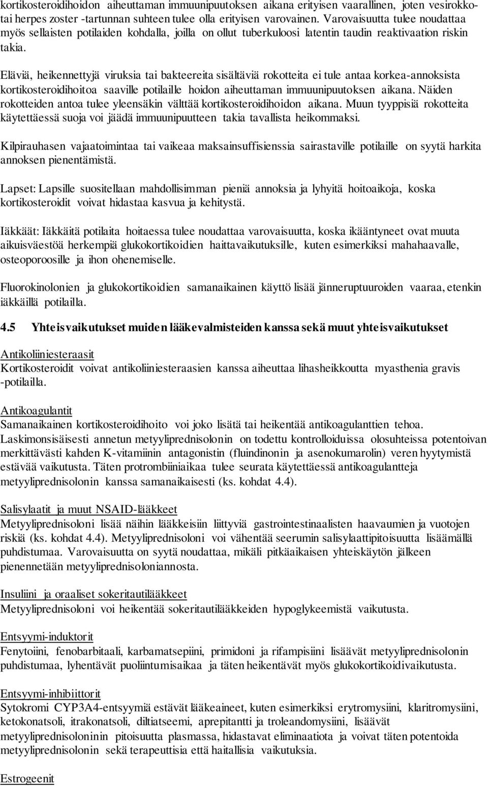 Eläviä, heikennettyjä viruksia tai bakteereita sisältäviä rokotteita ei tule antaa korkea-annoksista kortikosteroidihoitoa saaville potilaille hoidon aiheuttaman immuunipuutoksen aikana.