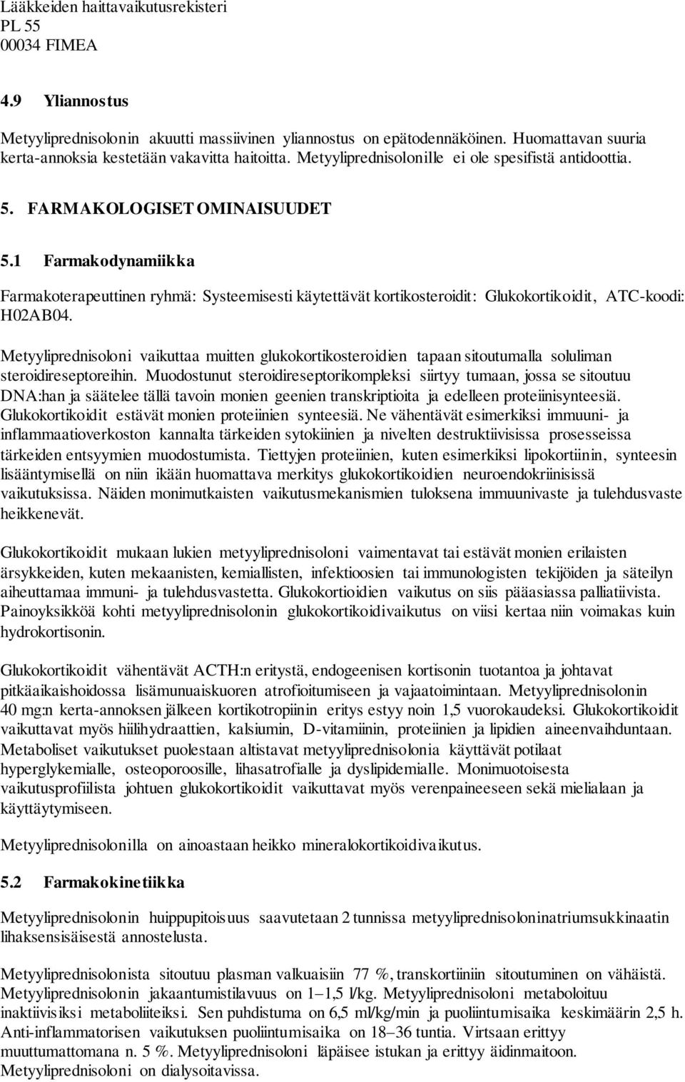 1 Farmakodynamiikka Farmakoterapeuttinen ryhmä: Systeemisesti käytettävät kortikosteroidit: Glukokortikoidit, ATC-koodi: H02AB04.