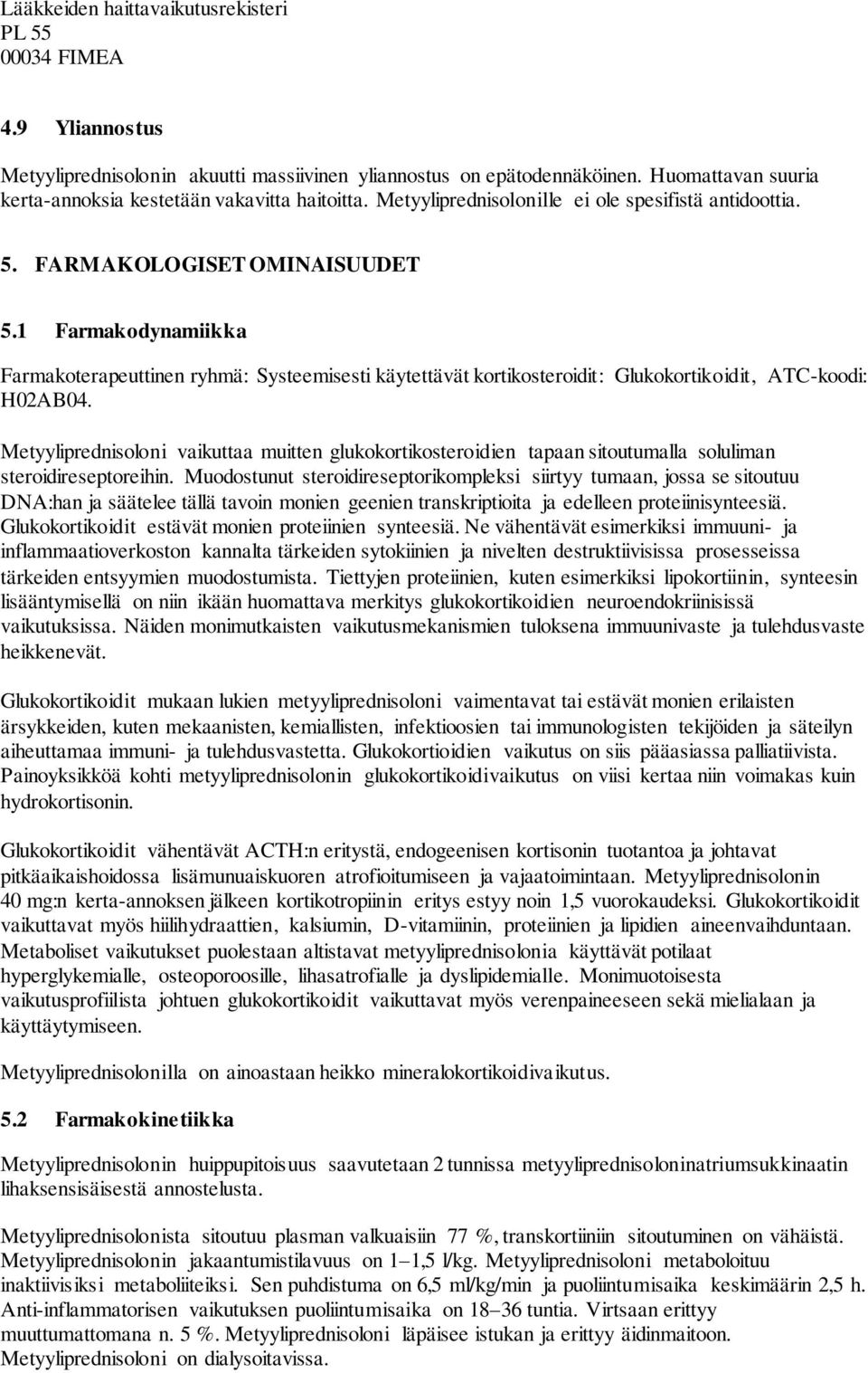 1 Farmakodynamiikka Farmakoterapeuttinen ryhmä: Systeemisesti käytettävät kortikosteroidit: Glukokortikoidit, ATC-koodi: H02AB04.