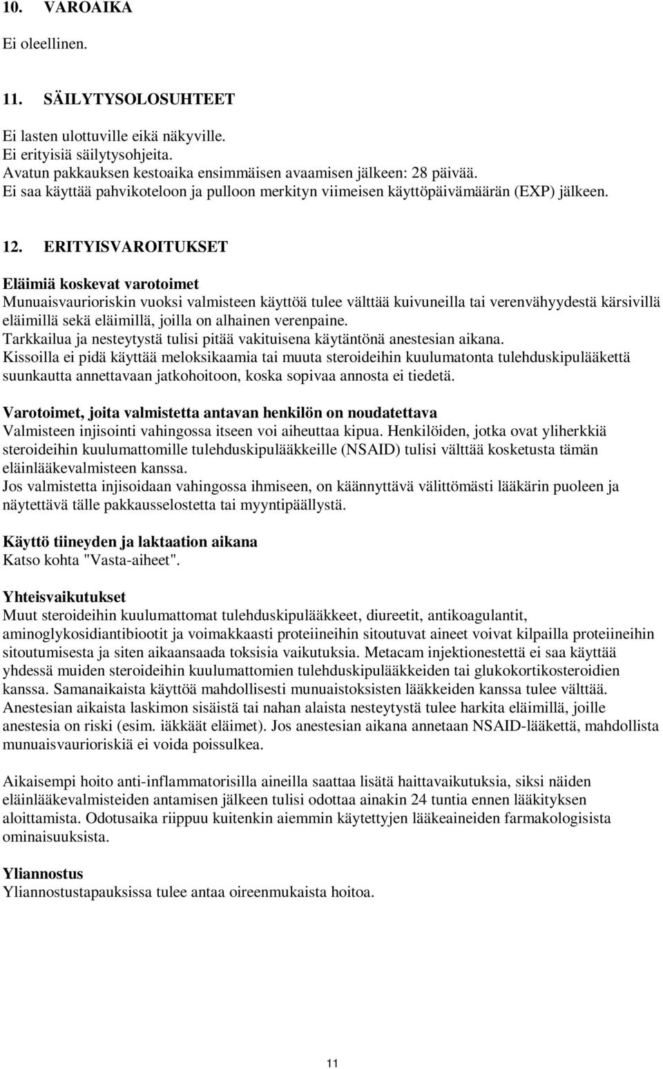 ERITYISVAROITUKSET Eläimiä koskevat varotoimet Munuaisvaurioriskin vuoksi valmisteen käyttöä tulee välttää kuivuneilla tai verenvähyydestä kärsivillä eläimillä sekä eläimillä, joilla on alhainen