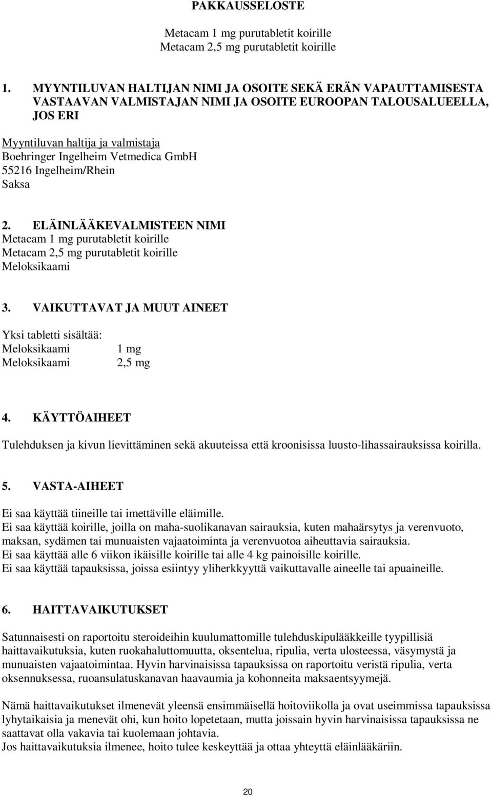 GmbH 55216 Ingelheim/Rhein Saksa 2. ELÄINLÄÄKEVALMISTEEN NIMI Metacam 1 mg purutabletit koirille Metacam 2,5 mg purutabletit koirille Meloksikaami 3.